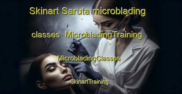 Skinart Saruta microblading classes | MicrobladingTraining | MicrobladingClasses | SkinartTraining-Japan