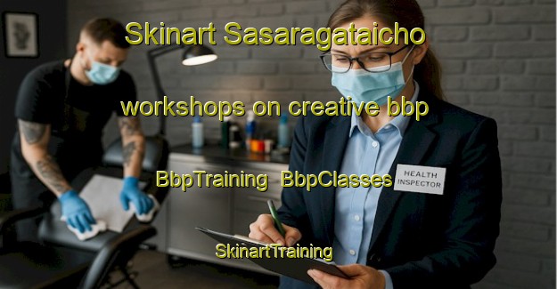 Skinart Sasaragataicho workshops on creative bbp | BbpTraining | BbpClasses | SkinartTraining-Japan