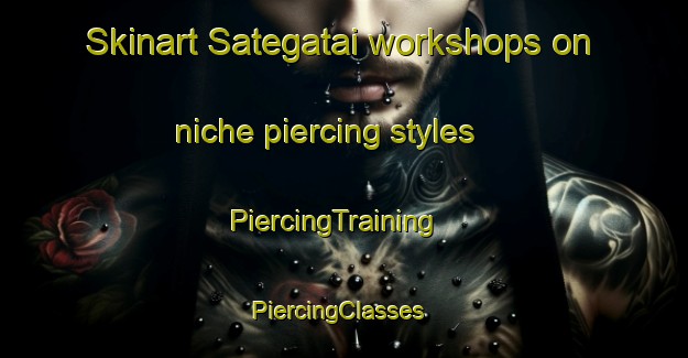 Skinart Sategatai workshops on niche piercing styles | PiercingTraining | PiercingClasses | SkinartTraining-Japan