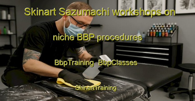Skinart Sazumachi workshops on niche BBP procedures | BbpTraining | BbpClasses | SkinartTraining-Japan