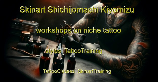 Skinart Shichijomachi Kiyomizu workshops on niche tattoo styles | TattooTraining | TattooClasses | SkinartTraining-Japan