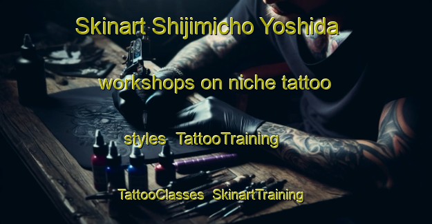 Skinart Shijimicho Yoshida workshops on niche tattoo styles | TattooTraining | TattooClasses | SkinartTraining-Japan