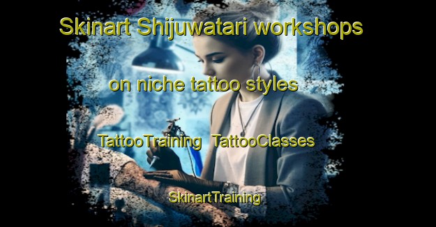 Skinart Shijuwatari workshops on niche tattoo styles | TattooTraining | TattooClasses | SkinartTraining-Japan