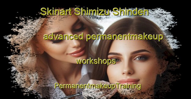 Skinart Shimizu Shinden advanced permanentmakeup workshops | PermanentmakeupTraining | PermanentmakeupClasses | SkinartTraining-Japan
