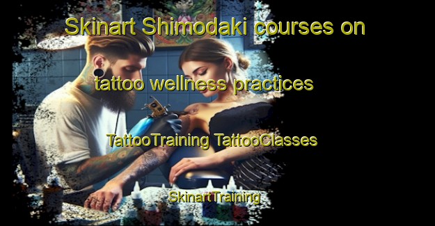 Skinart Shimodaki courses on tattoo wellness practices | #TattooTraining #TattooClasses #SkinartTraining-Japan