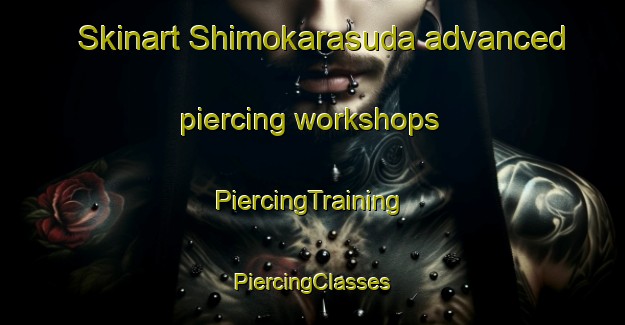 Skinart Shimokarasuda advanced piercing workshops | #PiercingTraining #PiercingClasses #SkinartTraining-Japan