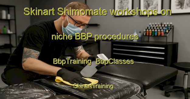 Skinart Shimomate workshops on niche BBP procedures | BbpTraining | BbpClasses | SkinartTraining-Japan