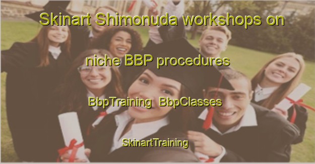 Skinart Shimonuda workshops on niche BBP procedures | BbpTraining | BbpClasses | SkinartTraining-Japan