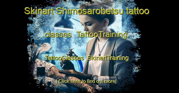 Skinart Shimosarobetsu tattoo classes | TattooTraining | TattooClasses | SkinartTraining-Japan