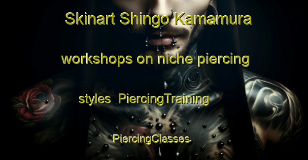 Skinart Shingo Kamamura workshops on niche piercing styles | PiercingTraining | PiercingClasses | SkinartTraining-Japan