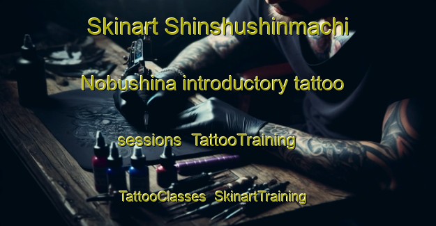 Skinart Shinshushinmachi Nobushina introductory tattoo sessions | TattooTraining | TattooClasses | SkinartTraining-Japan