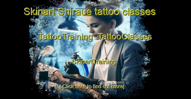Skinart Shiraue tattoo classes | TattooTraining | TattooClasses | SkinartTraining-Japan