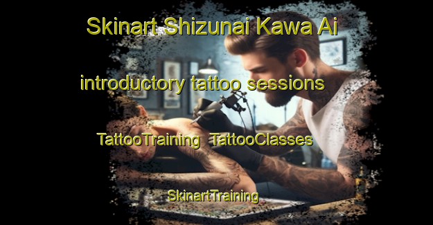 Skinart Shizunai Kawa Ai introductory tattoo sessions | TattooTraining | TattooClasses | SkinartTraining-Japan