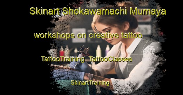 Skinart Shokawamachi Mumaya workshops on creative tattoo | TattooTraining | TattooClasses | SkinartTraining-Japan