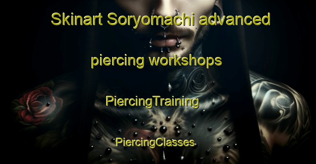 Skinart Soryomachi advanced piercing workshops | PiercingTraining | PiercingClasses | SkinartTraining-Japan