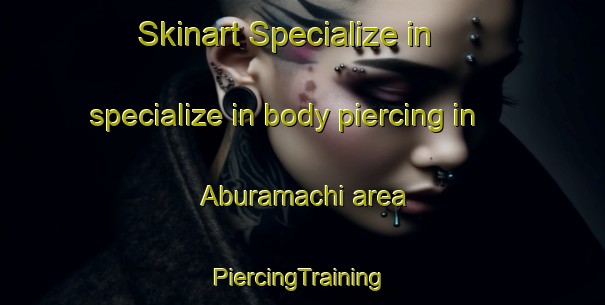 Skinart Specialize in specialize in body piercing in Aburamachi area | #PiercingTraining #PiercingClasses #SkinartTraining-Japan