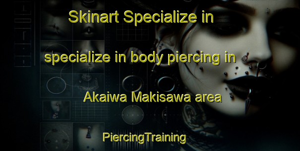 Skinart Specialize in specialize in body piercing in Akaiwa Makisawa area | PiercingTraining | PiercingClasses | SkinartTraining-Japan