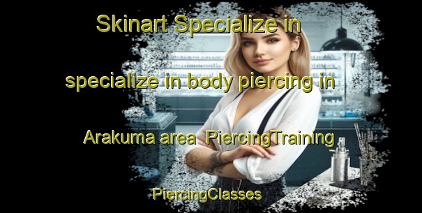 Skinart Specialize in specialize in body piercing in Arakuma area | PiercingTraining | PiercingClasses | SkinartTraining-Japan