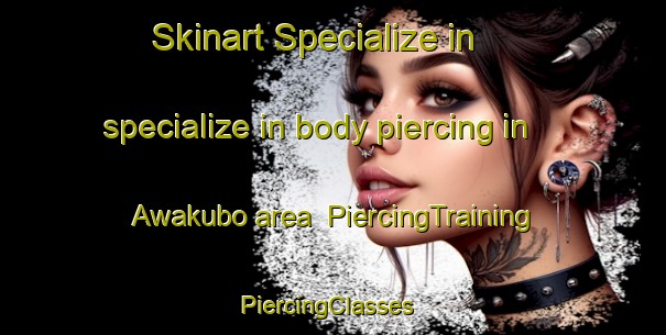 Skinart Specialize in specialize in body piercing in Awakubo area | PiercingTraining | PiercingClasses | SkinartTraining-Japan
