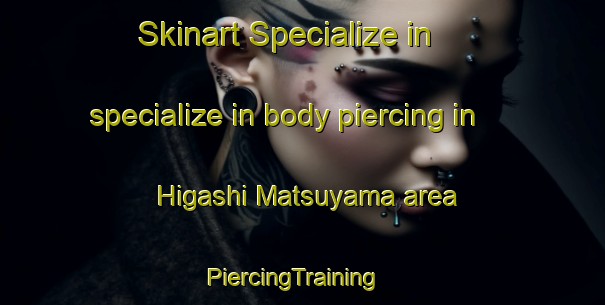 Skinart Specialize in specialize in body piercing in Higashi Matsuyama area | PiercingTraining | PiercingClasses | SkinartTraining-Japan