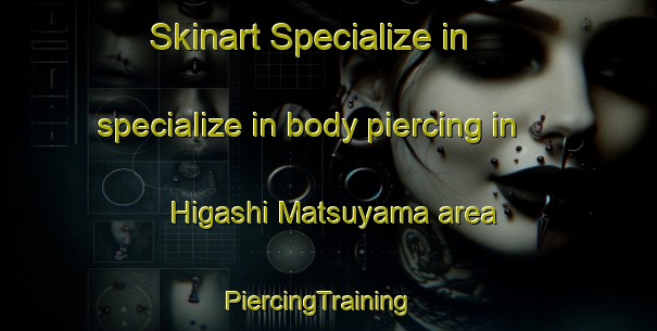 Skinart Specialize in specialize in body piercing in Higashi Matsuyama area | PiercingTraining | PiercingClasses | SkinartTraining-Japan