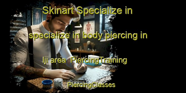 Skinart Specialize in specialize in body piercing in Iji area | PiercingTraining | PiercingClasses | SkinartTraining-Japan