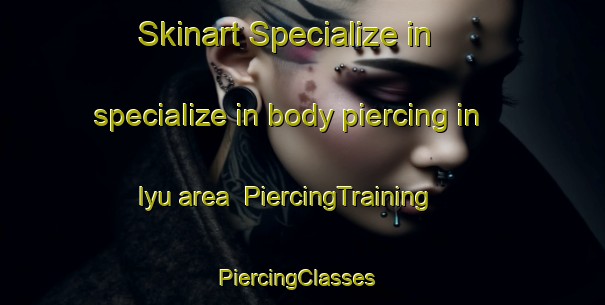 Skinart Specialize in specialize in body piercing in Iyu area | PiercingTraining | PiercingClasses | SkinartTraining-Japan