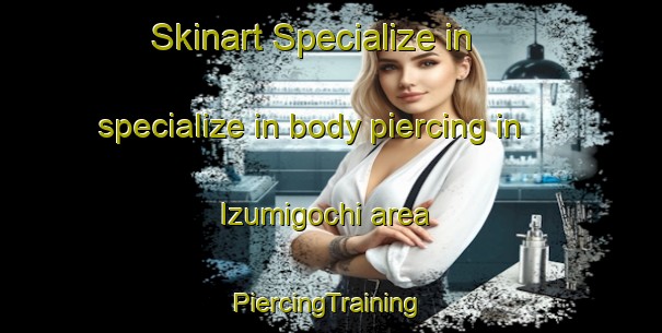 Skinart Specialize in specialize in body piercing in Izumigochi area | #PiercingTraining #PiercingClasses #SkinartTraining-Japan