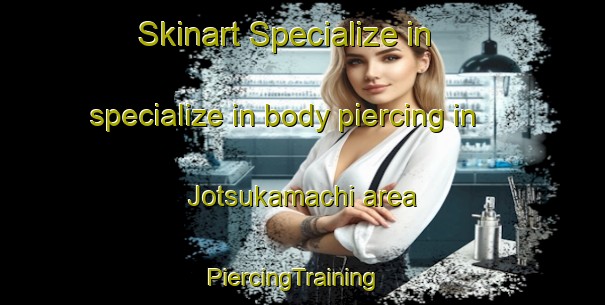 Skinart Specialize in specialize in body piercing in Jotsukamachi area | PiercingTraining | PiercingClasses | SkinartTraining-Japan