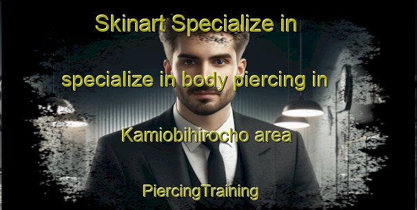 Skinart Specialize in specialize in body piercing in Kamiobihirocho area | PiercingTraining | PiercingClasses | SkinartTraining-Japan