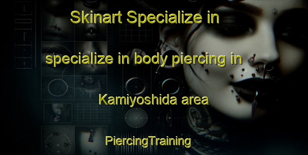 Skinart Specialize in specialize in body piercing in Kamiyoshida area | PiercingTraining | PiercingClasses | SkinartTraining-Japan