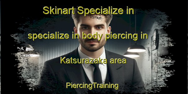 Skinart Specialize in specialize in body piercing in Katsurazaka area | #PiercingTraining #PiercingClasses #SkinartTraining-Japan