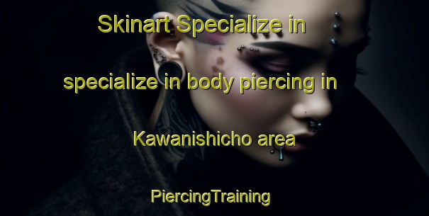 Skinart Specialize in specialize in body piercing in Kawanishicho area | #PiercingTraining #PiercingClasses #SkinartTraining-Japan