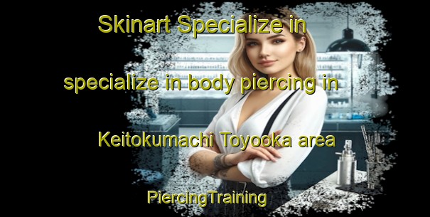 Skinart Specialize in specialize in body piercing in Keitokumachi Toyooka area | PiercingTraining | PiercingClasses | SkinartTraining-Japan