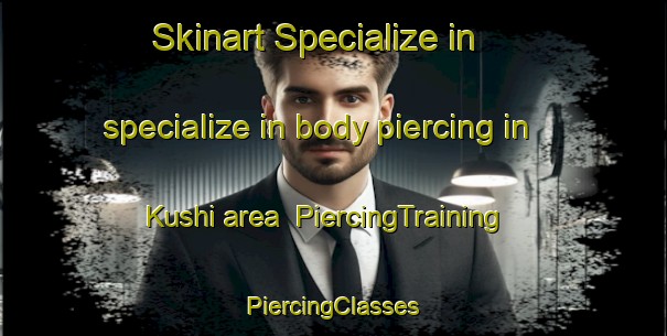 Skinart Specialize in specialize in body piercing in Kushi area | #PiercingTraining #PiercingClasses #SkinartTraining-Japan