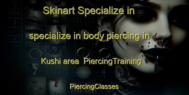 Skinart Specialize in specialize in body piercing in Kushi area | #PiercingTraining #PiercingClasses #SkinartTraining-Japan