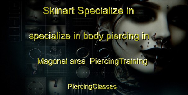 Skinart Specialize in specialize in body piercing in Magonai area | PiercingTraining | PiercingClasses | SkinartTraining-Japan
