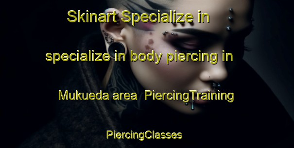 Skinart Specialize in specialize in body piercing in Mukueda area | PiercingTraining | PiercingClasses | SkinartTraining-Japan