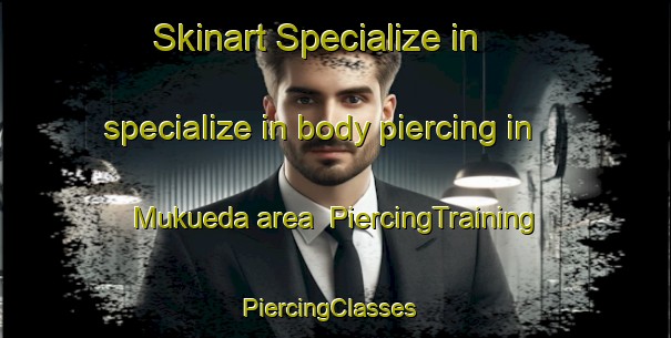 Skinart Specialize in specialize in body piercing in Mukueda area | PiercingTraining | PiercingClasses | SkinartTraining-Japan