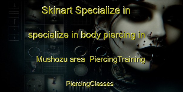 Skinart Specialize in specialize in body piercing in Mushozu area | PiercingTraining | PiercingClasses | SkinartTraining-Japan
