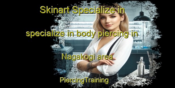 Skinart Specialize in specialize in body piercing in Nagakogi area | PiercingTraining | PiercingClasses | SkinartTraining-Japan