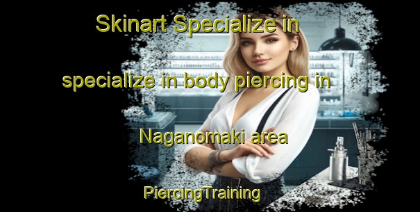 Skinart Specialize in specialize in body piercing in Naganomaki area | PiercingTraining | PiercingClasses | SkinartTraining-Japan