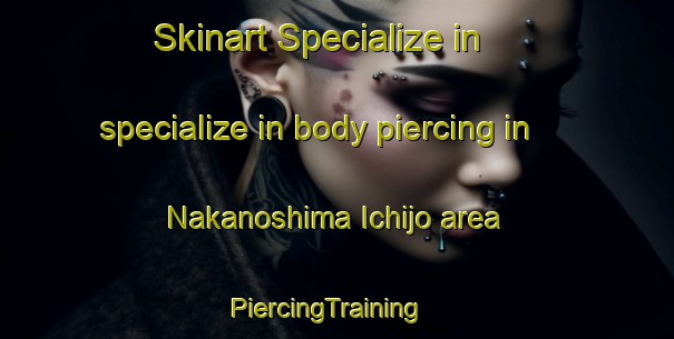 Skinart Specialize in specialize in body piercing in Nakanoshima Ichijo area | PiercingTraining | PiercingClasses | SkinartTraining-Japan