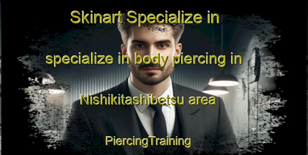 Skinart Specialize in specialize in body piercing in Nishikitashibetsu area | PiercingTraining | PiercingClasses | SkinartTraining-Japan