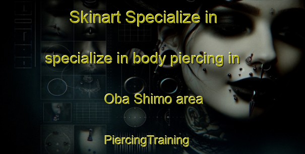 Skinart Specialize in specialize in body piercing in Oba Shimo area | PiercingTraining | PiercingClasses | SkinartTraining-Japan