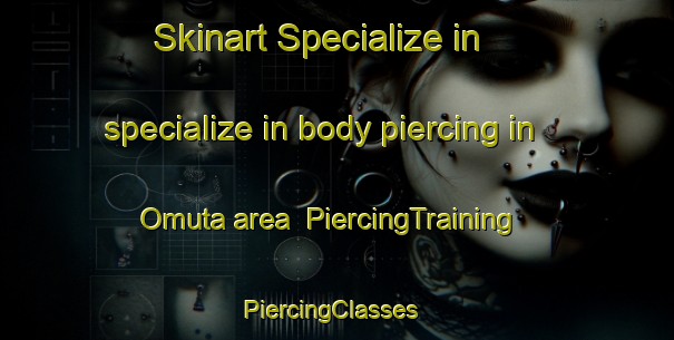 Skinart Specialize in specialize in body piercing in Omuta area | PiercingTraining | PiercingClasses | SkinartTraining-Japan