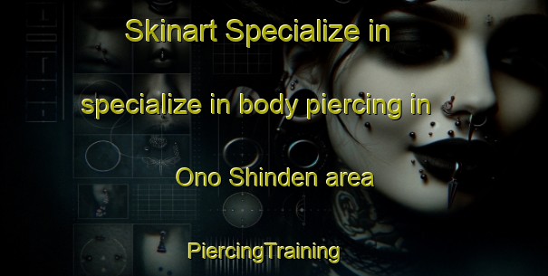 Skinart Specialize in specialize in body piercing in Ono Shinden area | PiercingTraining | PiercingClasses | SkinartTraining-Japan