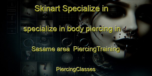 Skinart Specialize in specialize in body piercing in Sasame area | #PiercingTraining #PiercingClasses #SkinartTraining-Japan