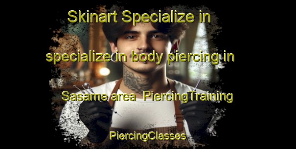 Skinart Specialize in specialize in body piercing in Sasame area | #PiercingTraining #PiercingClasses #SkinartTraining-Japan