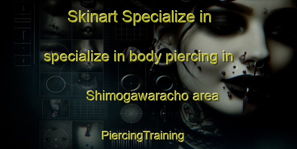 Skinart Specialize in specialize in body piercing in Shimogawaracho area | PiercingTraining | PiercingClasses | SkinartTraining-Japan